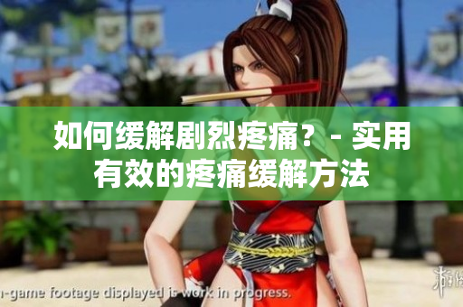 如何缓解剧烈疼痛？- 实用有效的疼痛缓解方法