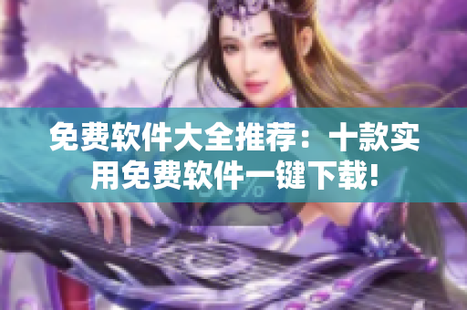 免费软件大全推荐：十款实用免费软件一键下载!