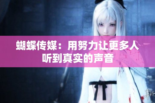 蝴蝶传媒：用努力让更多人听到真实的声音