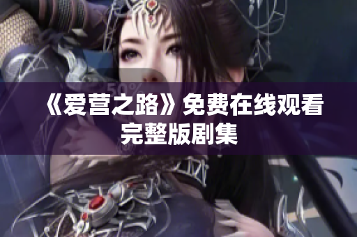 《爱营之路》免费在线观看完整版剧集