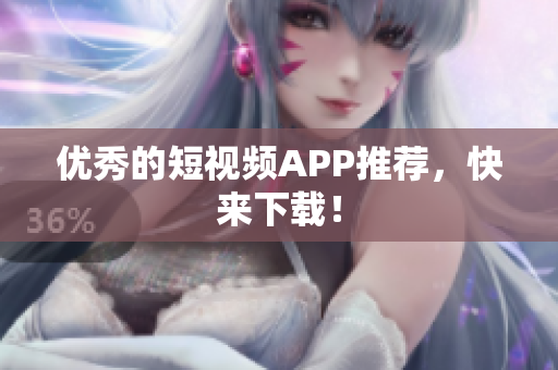 优秀的短视频APP推荐，快来下载！