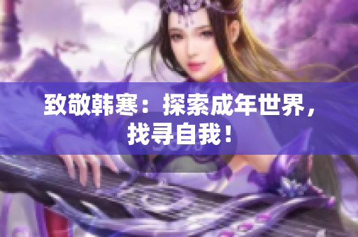 致敬韩寒：探索成年世界，找寻自我！