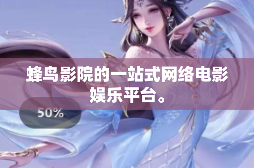 蜂鸟影院的一站式网络电影娱乐平台。