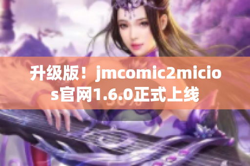 升级版！jmcomic2micios官网1.6.0正式上线