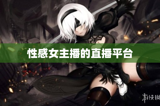 性感女主播的直播平台