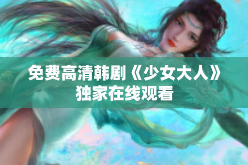免费高清韩剧《少女大人》独家在线观看