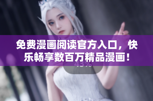免费漫画阅读官方入口，快乐畅享数百万精品漫画！