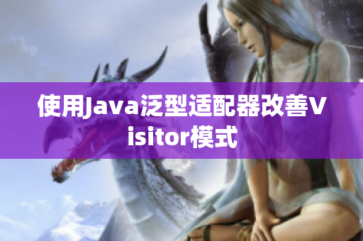 使用Java泛型适配器改善Visitor模式