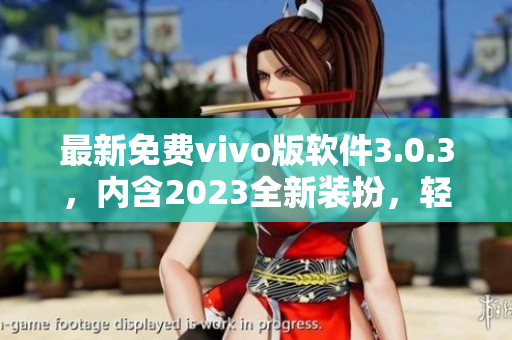 最新免费vivo版软件3.0.3，内含2023全新装扮，轻松下载获取