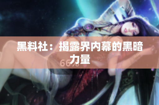 黑料社：揭露界内幕的黑暗力量