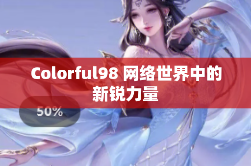 Colorful98 网络世界中的新锐力量