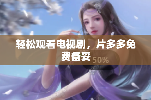 轻松观看电视剧，片多多免费备妥