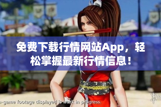 免费下载行情网站App，轻松掌握最新行情信息！