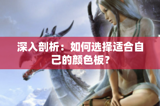 深入剖析：如何选择适合自己的颜色板？