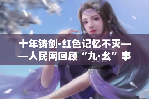 十年铸剑·红色记忆不灭——人民网回顾“九·幺”事件