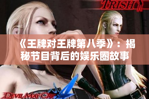 《王牌对王牌第八季》：揭秘节目背后的娱乐圈故事