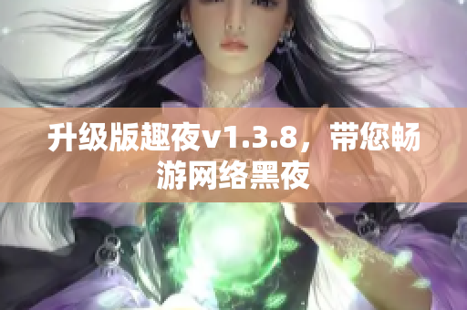 升级版趣夜v1.3.8，带您畅游网络黑夜