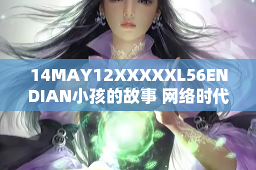 14MAY12XXXXXL56ENDIAN小孩的故事 网络时代下的奇迹