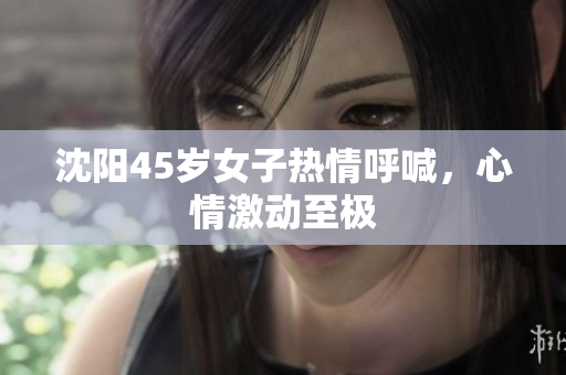沈阳45岁女子热情呼喊，心情激动至极