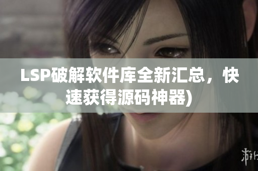 LSP破解软件库全新汇总，快速获得源码神器)