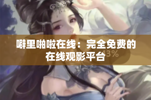 噼里啪啦在线：完全免费的在线观影平台