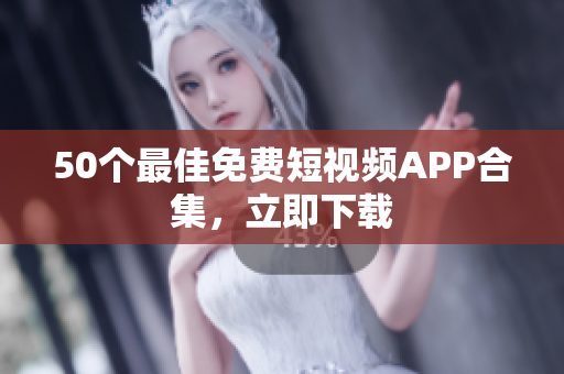 50个最佳免费短视频APP合集，立即下载