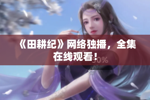 《田耕纪》网络独播，全集在线观看！