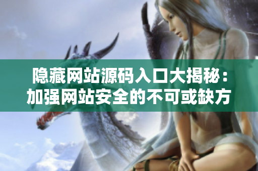 隐藏网站源码入口大揭秘：加强网站安全的不可或缺方法