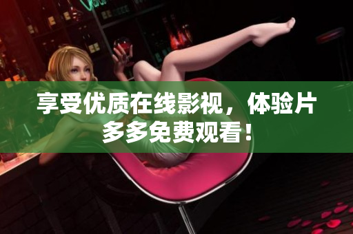 享受优质在线影视，体验片多多免费观看！