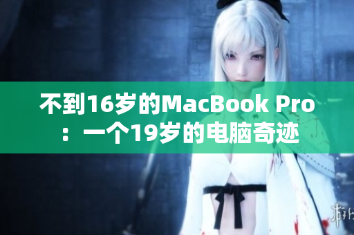不到16岁的MacBook Pro：一个19岁的电脑奇迹