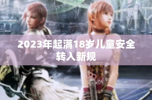 2023年起满18岁儿童安全转入新规