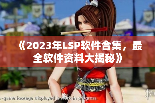 《2023年LSP软件合集，最全软件资料大揭秘》