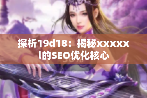 探析19d18：揭秘xxxxxl的SEO优化核心