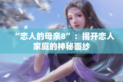“恋人的母亲8”：揭开恋人家庭的神秘面纱