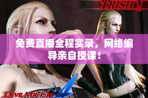 免费直播全程实录，网络编导亲自授课！