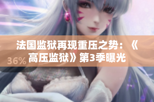 法国监狱再现重压之势：《高压监狱》第3季曝光