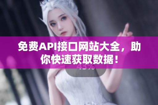 免费API接口网站大全，助你快速获取数据！