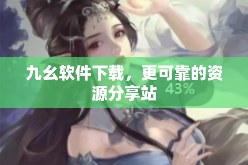 九幺软件下载，更可靠的资源分享站