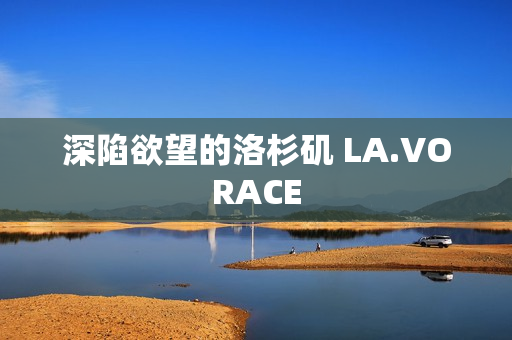 深陷欲望的洛杉矶 LA.VORACE