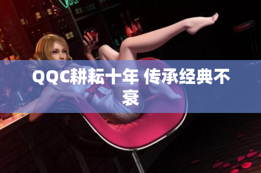 QQC耕耘十年 传承经典不衰