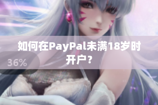 如何在PayPal未满18岁时开户？