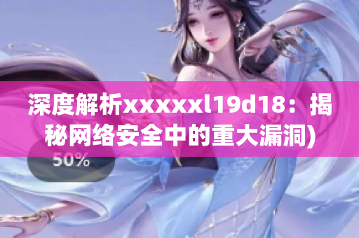 深度解析xxxxxl19d18：揭秘网络安全中的重大漏洞)