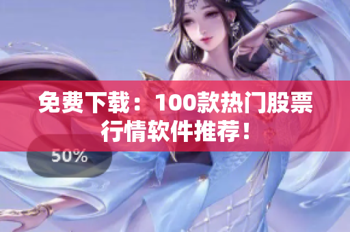 免费下载：100款热门股票行情软件推荐！