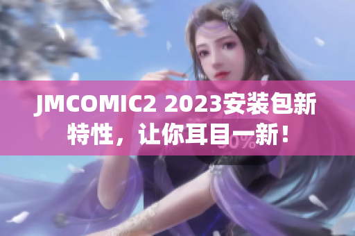 JMCOMIC2 2023安装包新特性，让你耳目一新！