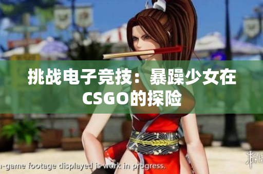 挑战电子竞技：暴躁少女在CSGO的探险