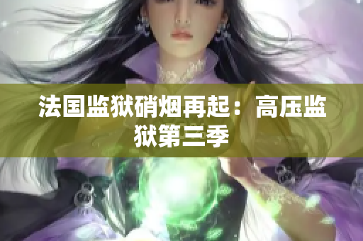 法国监狱硝烟再起：高压监狱第三季