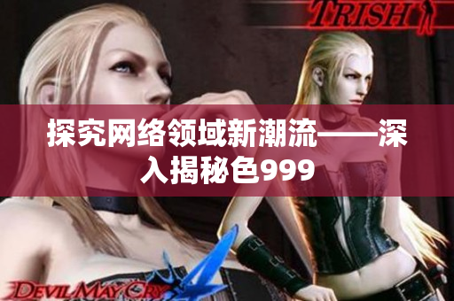 探究网络领域新潮流——深入揭秘色999