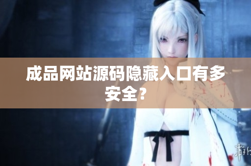 成品网站源码隐藏入口有多安全？