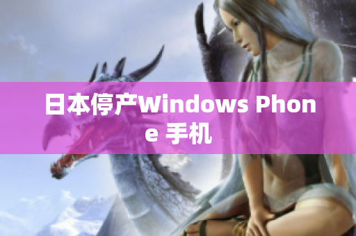 日本停产Windows Phone 手机