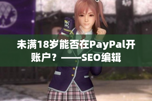 未满18岁能否在PayPal开账户？——SEO编辑